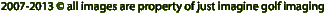 2007-2013 � all images are property of just imagine golf imaging